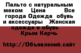 Пальто с натуральным мехом  › Цена ­ 500 - Все города Одежда, обувь и аксессуары » Женская одежда и обувь   . Крым,Керчь